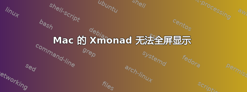 Mac 的 Xmonad 无法全屏显示