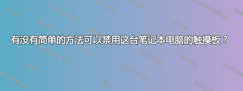 有没有简单的方法可以禁用这台笔记本电脑的触摸板？