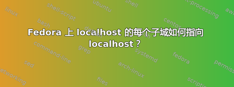 Fedora 上 localhost 的每个子域如何指向 localhost？