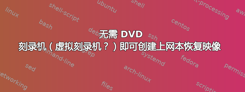 无需 DVD 刻录机（虚拟刻录机？）即可创建上网本恢复映像 