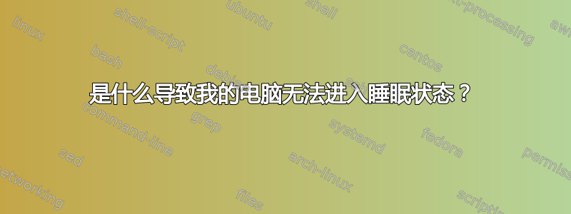 是什么导致我的电脑无法进入睡眠状态？