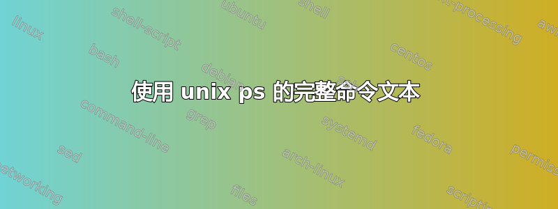 使用 unix ps 的完整命令文本