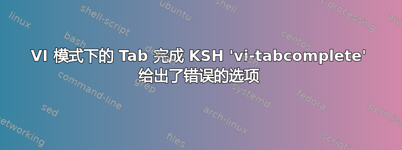 VI 模式下的 Tab 完成 KSH 'vi-tabcomplete' 给出了错误的选项