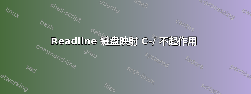 Readline 键盘映射 C-/ 不起作用