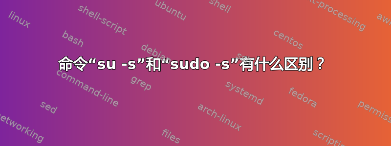 命令“su -s”和“sudo -s”有什么区别？