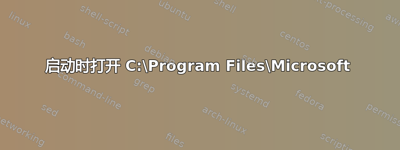 启动时打开 C:\Program Files\Microsoft