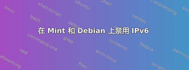 在 Mint 和 Debian 上禁用 IPv6