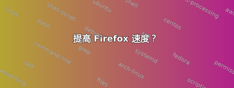 提高 Firefox 速度？