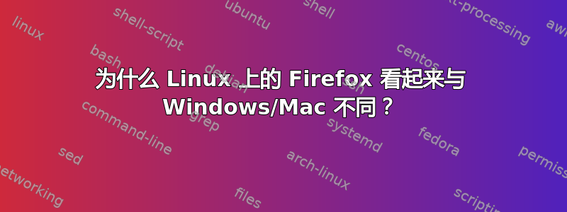 为什么 Linux 上的 Firefox 看起来与 Windows/Mac 不同？