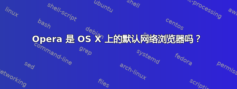 Opera 是 OS X 上的默认网络浏览器吗？