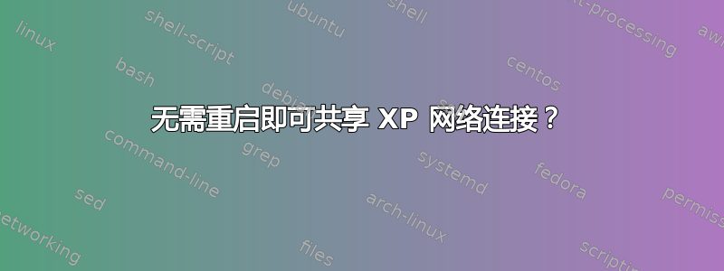 无需重启即可共享 XP 网络连接？