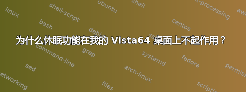 为什么休眠功能在我的 Vista64 桌面上不起作用？