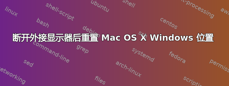 断开外接显示器后重置 Mac OS X Windows 位置