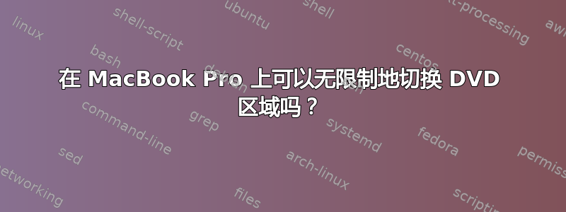 在 MacBook Pro 上可以无限制地切换 DVD 区域吗？