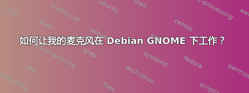 如何让我的麦克风在 Debian GNOME 下工作？