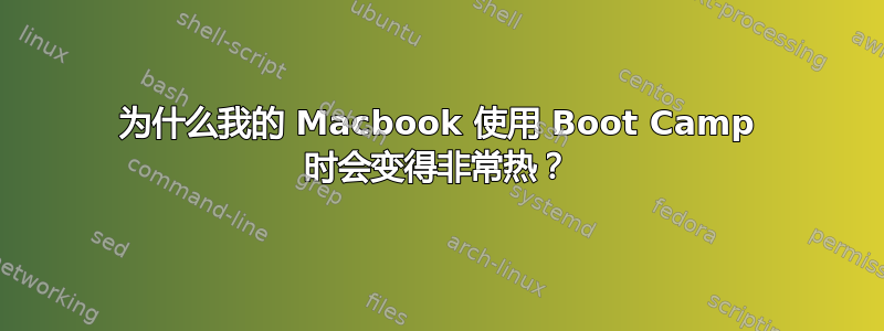 为什么我的 Macbook 使用 Boot Camp 时会变得非常热？