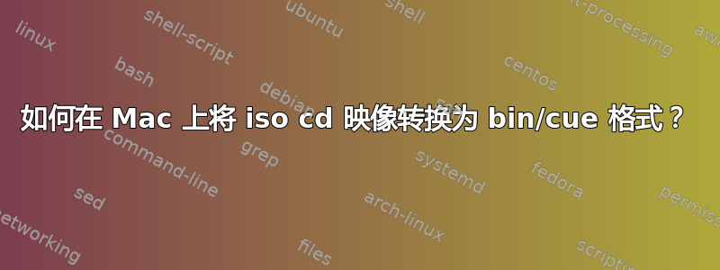 如何在 Mac 上将 iso cd 映像转换为 bin/cue 格式？