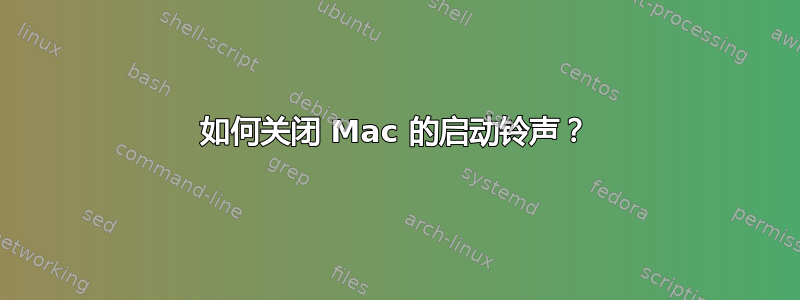 如何关闭 Mac 的启动铃声？