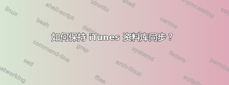 如何保持 iTunes 资料库同步？