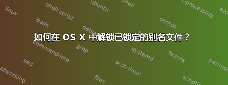 如何在 OS X 中解锁已锁定的别名文件？