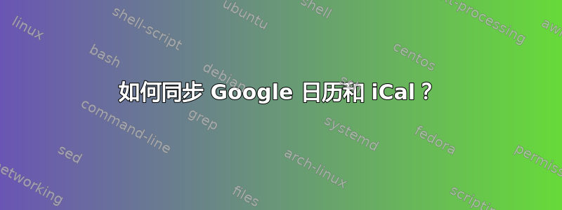 如何同步 Google 日历和 iCal？