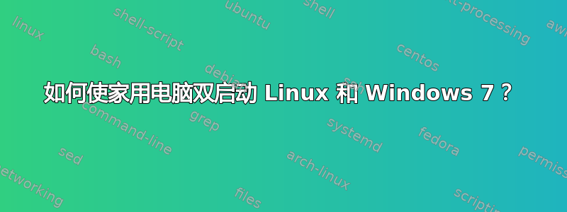 如何使家用电脑双启动 Linux 和 Windows 7？