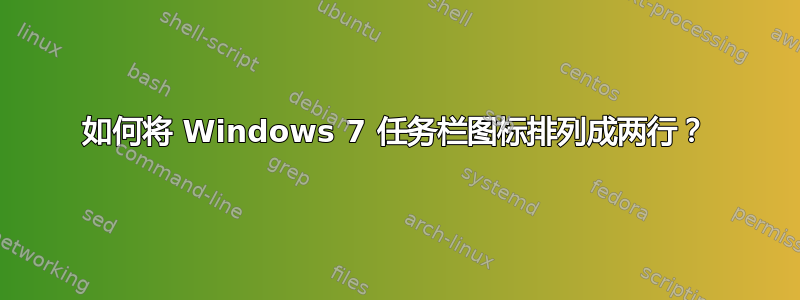 如何将 Windows 7 任务栏图标排列成两行？