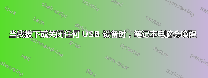 当我拔下或关闭任何 USB 设备时，笔记本电脑会唤醒