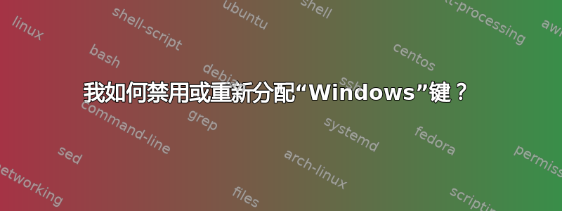 我如何禁用或重新分配“Windows”键？