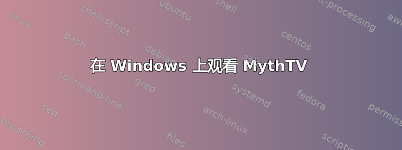 在 Windows 上观看 MythTV