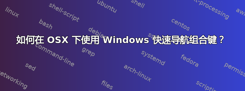 如何在 OSX 下使用 Windows 快速导航组合键？