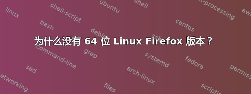 为什么没有 64 位 Linux Firefox 版本？