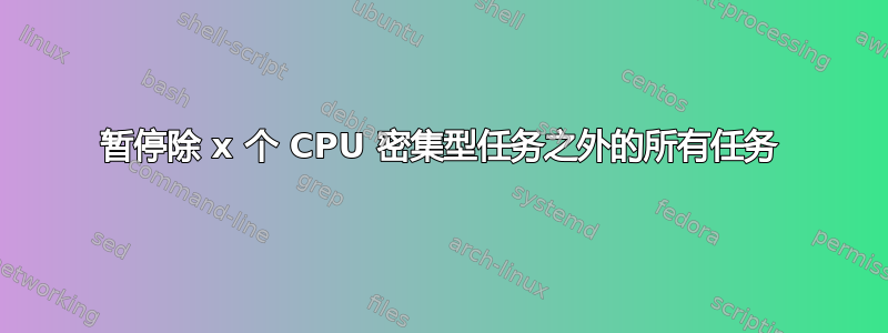 暂停除 x 个 CPU 密集型任务之外的所有任务