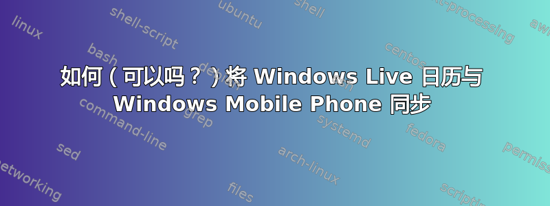 如何（可以吗？）将 Windows Live 日历与 Windows Mobile Phone 同步