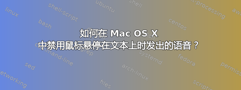 如何在 Mac OS X 中禁用鼠标悬停在文本上时发出的语音？