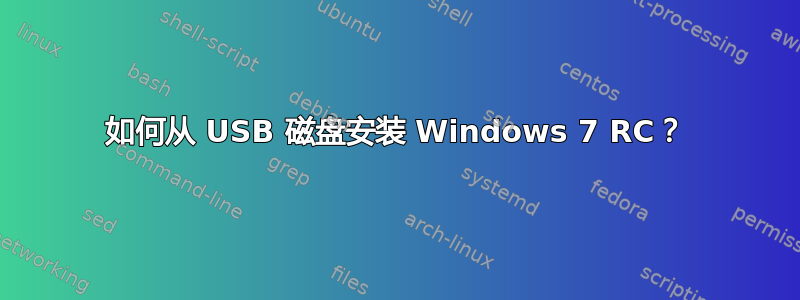 如何从 USB 磁盘安装 Windows 7 RC？