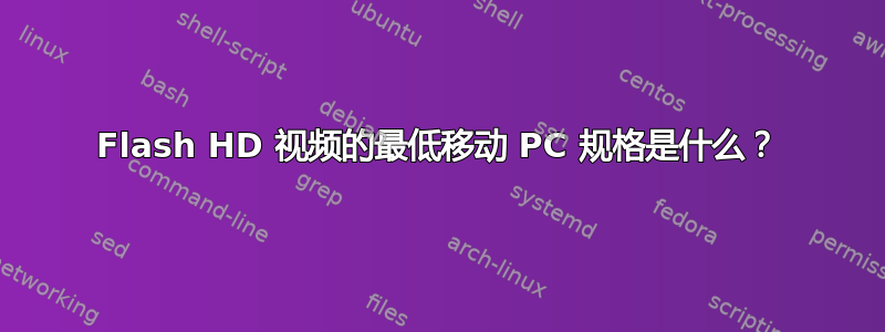 Flash HD 视频的最低移动 PC 规格是什么？