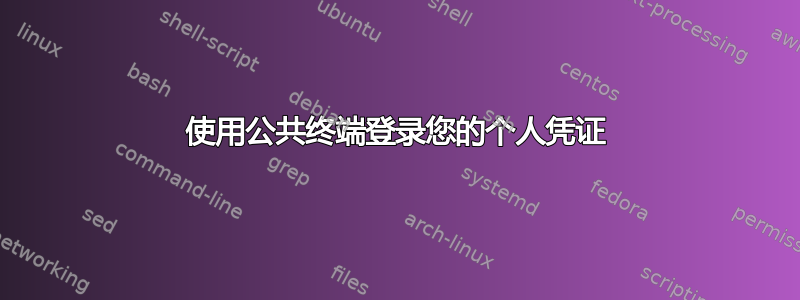 使用公共终端登录您的个人凭证