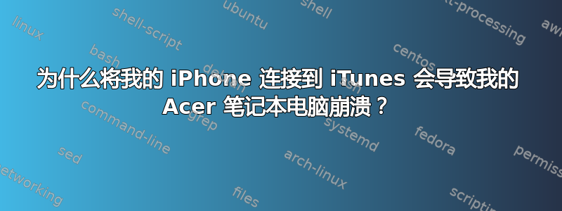 为什么将我的 iPhone 连接到 iTunes 会导致我的 Acer 笔记本电脑崩溃？