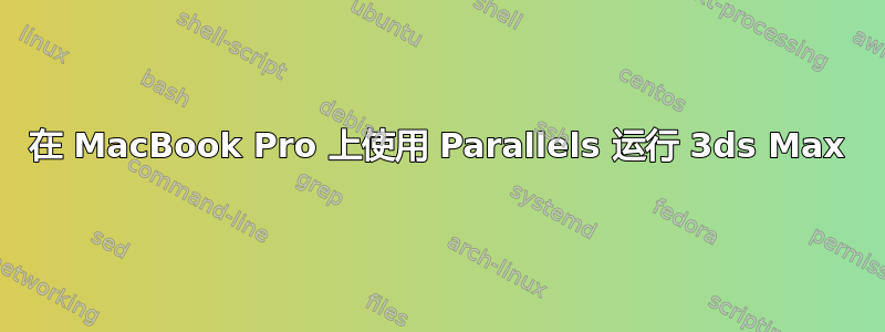 在 MacBook Pro 上使用 Parallels 运行 3ds Max