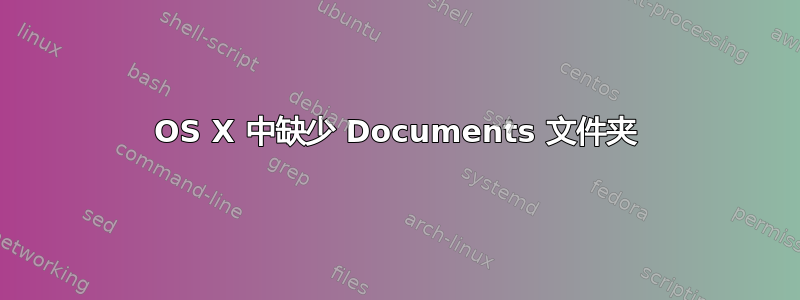 OS X 中缺少 Documents 文件夹