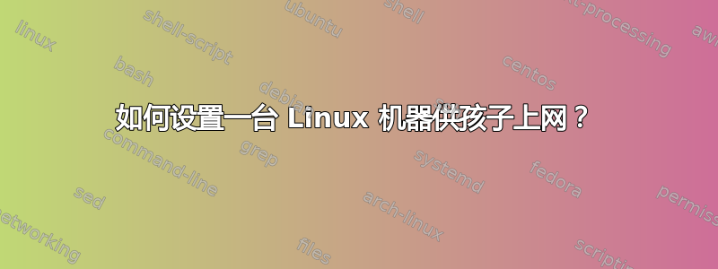 如何设置一台 Linux 机器供孩子上网？