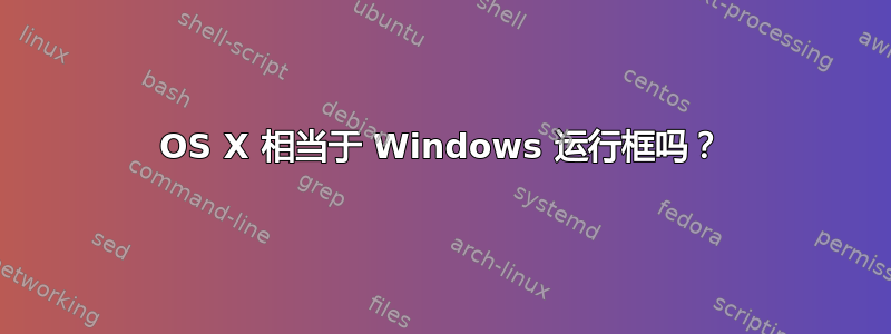 OS X 相当于 Windows 运行框吗？