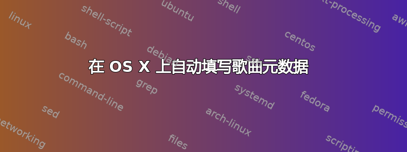 在 OS X 上自动填写歌曲元数据 