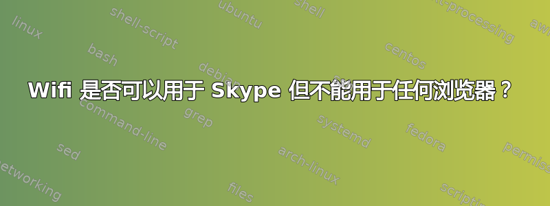 Wifi 是否可以用于 Skype 但不能用于任何浏览器？