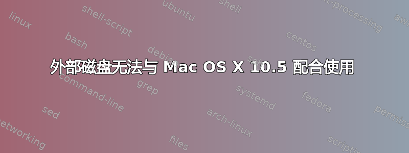 外部磁盘无法与 Mac OS X 10.5 配合使用