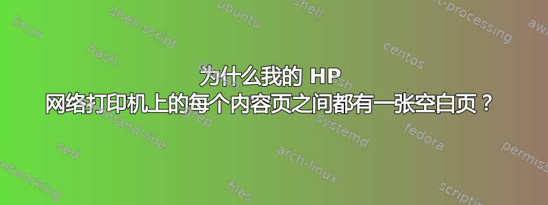 为什么我的 HP 网络打印机上的每个内容页之间都有一张空白页？