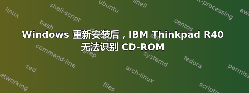 Windows 重新安装后，IBM Thinkpad R40 无法识别 CD-ROM