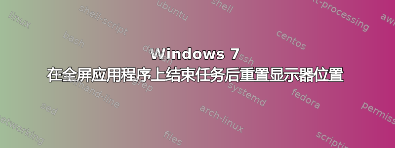 Windows 7 在全屏应用程序上结束任务后重置显示器位置