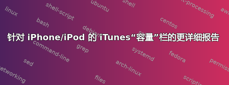 针对 iPhone/iPod 的 iTunes“容量”栏的更详细报告